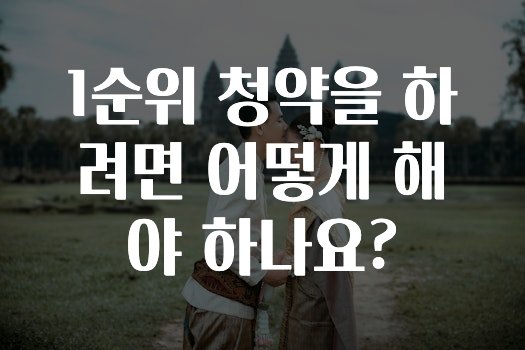 모두가 궁금해 했던 ​1순위 청약을 하려면 어떻게 해야 하나요? 궁금하시죠?