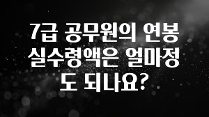 빼박 필수 7급 공무원의 연봉 실수령액은 얼마정도 되나요? 알려드릴게요