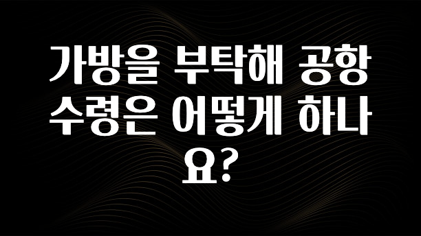 설레는 이유는 “이거” 가방을 부탁해 공항 수령은 어떻게 하나요? 잠깐 확인해보세요