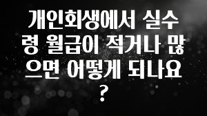 좋은 정보 개인회생에서 실수령 월급이 적거나 많으면 어떻게 되나요? 아주 좋은 정보입니다