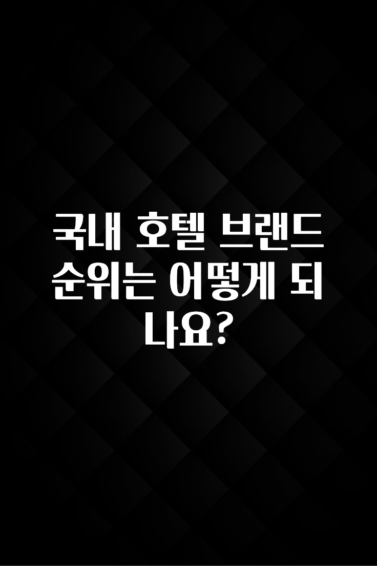 sns소식 국내 호텔 브랜드 순위는 어떻게 되나요? 확인해보세요