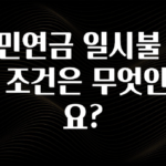 기다렸던 정보 국민연금 일시불 수령 조건은 무엇인가요? 궁금하시죠?