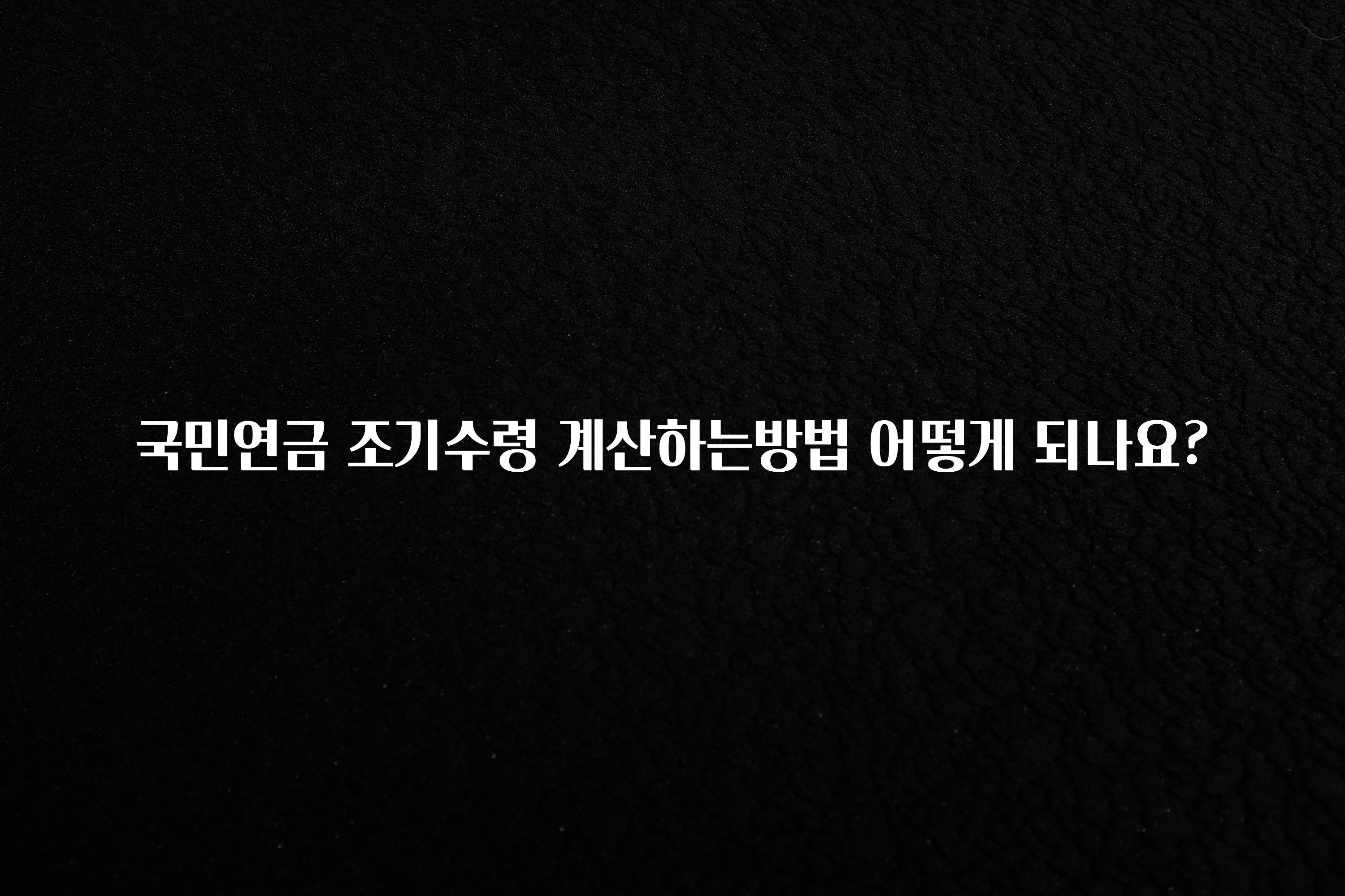 찐친이랑 확인하세요 국민연금 조기수령 계산하는방법 어떻게 되나요? 핫한 정보입니다