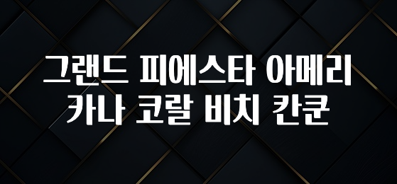 소식”미리보기” 그랜드 피에스타 아메리카나 코랄 비치 칸쿤 핫한 정보입니다
