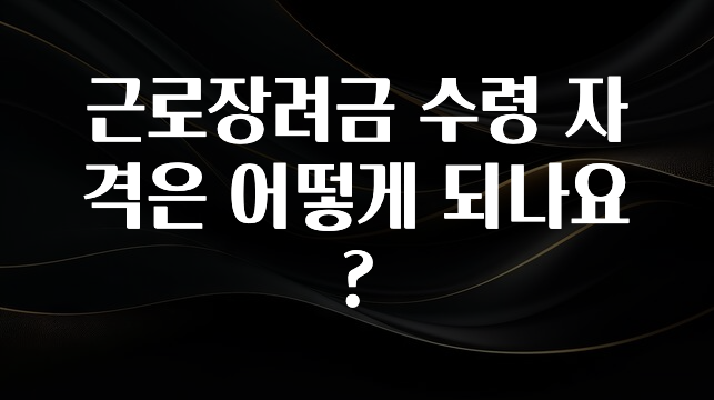 보고싶은 순간 근로장려금 수령 자격은 어떻게 되나요? 30초면 확인 가능합니다