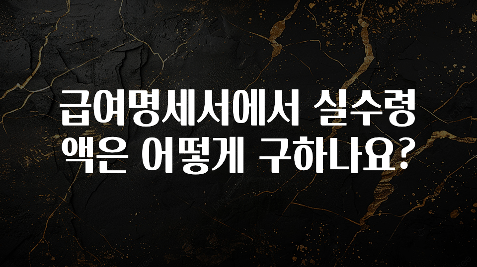 이번주 제일 많이찾은 급여명세서에서 실수령액은 어떻게 구하나요? 클릭해보세요