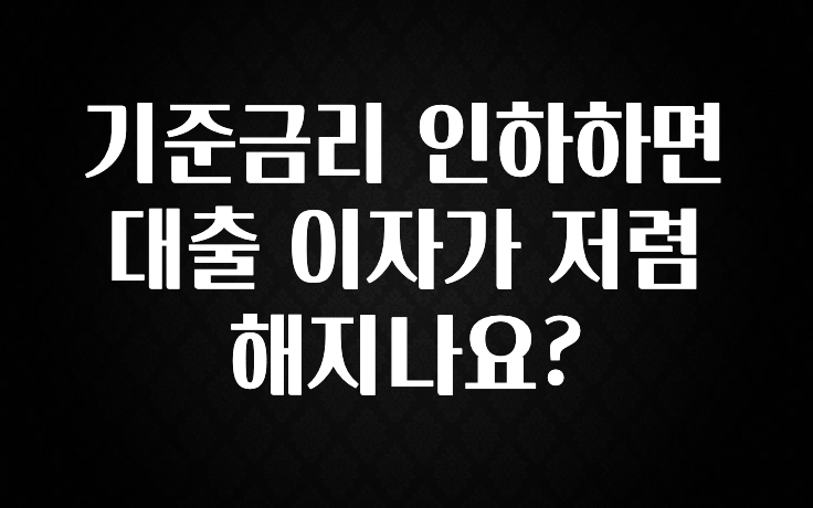 꾸준한 사랑을 받은 기준금리 인하하면 대출 이자가 저렴해지나요? 전합니다
