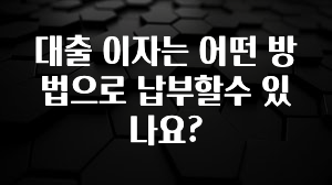 인플루언서가 공개한 대출 이자는 어떤 방법으로 납부할수 있나요? 후회하지 않습니다