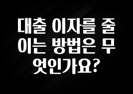 추가소식 대출 이자를 줄이는 방법은 무엇인가요? 요약정리
