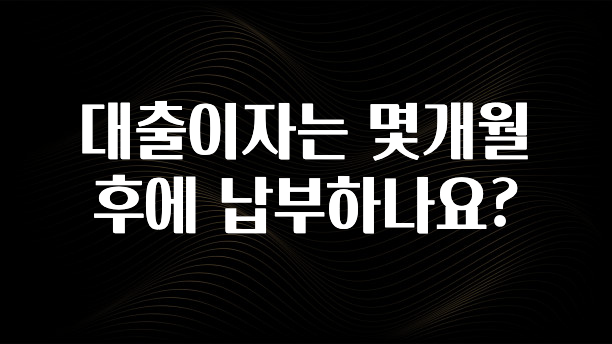 클릭필수 대출이자는 몇개월 후에 납부하나요? 정직하게 소개해보겠습니다