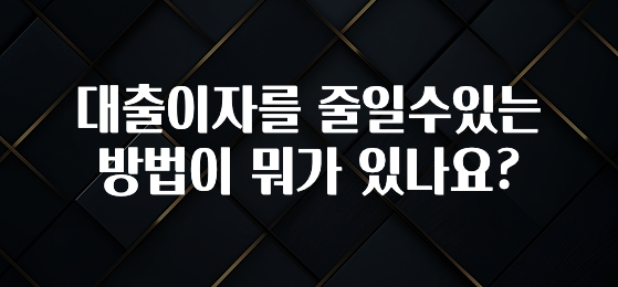 올해 이것모르면 손해 대출이자를 줄일수있는 방법이 뭐가 있나요? 지금 바로 공개합니다
