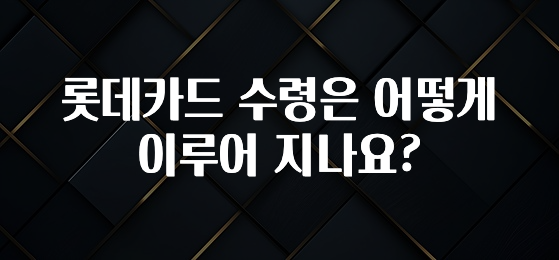 추천드려야할 소식 롯데카드 수령은 어떻게 이루어 지나요? 꼭 알아두세요