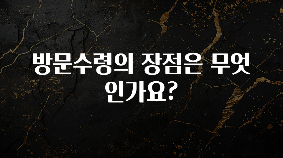 핫 소식 방문수령의 장점은 무엇인가요? 관심이 뜨거운 이유 입니다