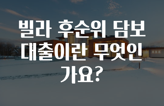 sns소식 ​빌라 후순위 담보대출이란 무엇인가요? 궁금하시죠?