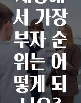 간단정보 ​세상에서 가장 부자 순위는 어떻게 되나요? 지금 바로 공개합니다