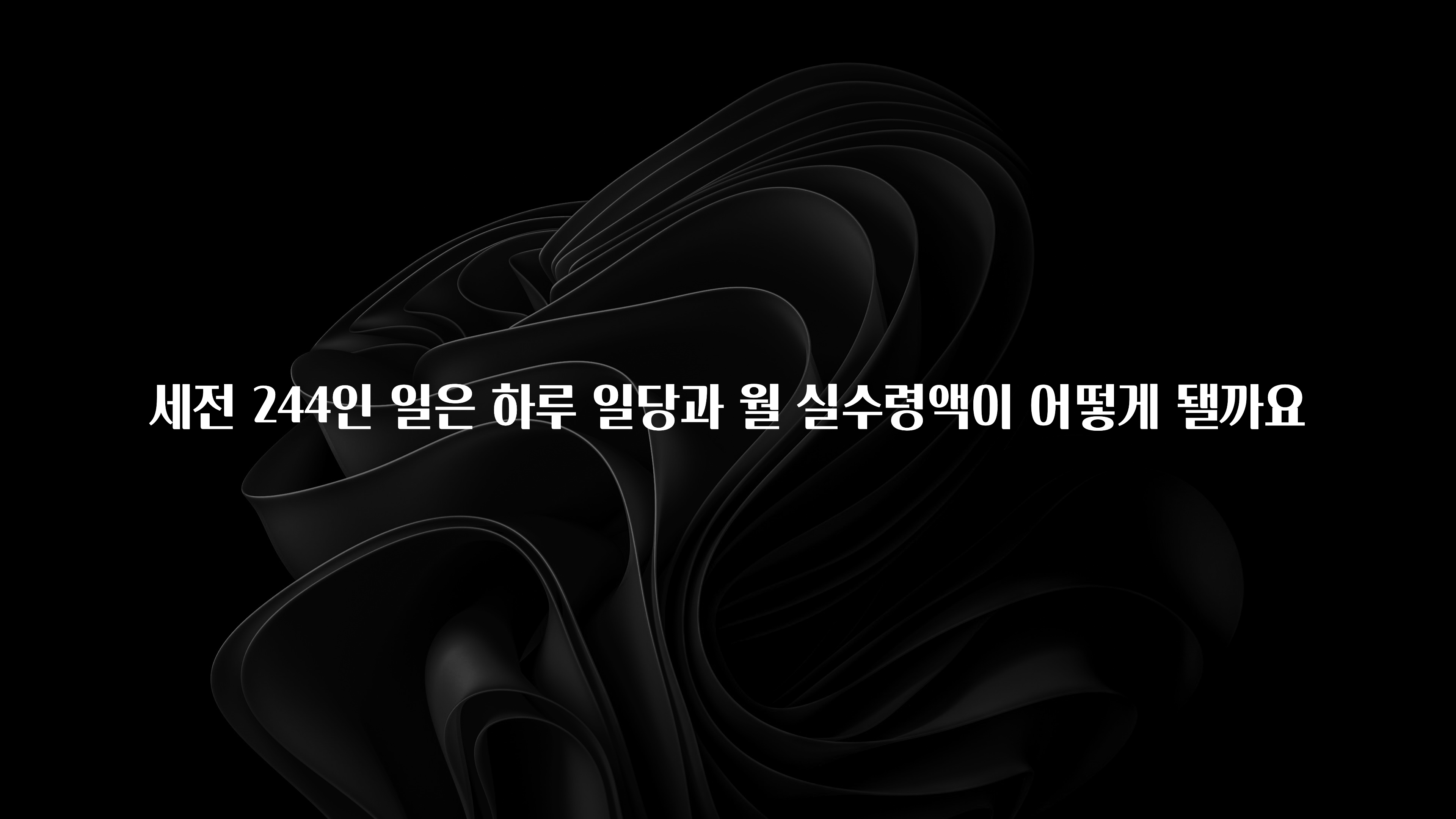 추가정보 떳다 세전 244인 일은 하루 일당과 월 실수령액이 어떻게 됄까요 지금 소개할게요