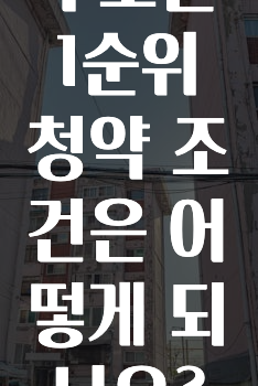 꾸준한 인기 ​수도권 1순위 청약 조건은 어떻게 되나요? 알려드릴게요