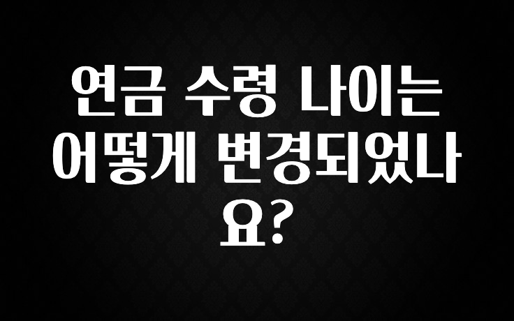 소식”미리보기” 연금 수령 나이는 어떻게 변경되었나요? 궁금하시죠?