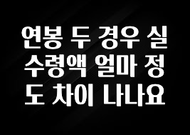 정성을 다하는 연봉 두 경우 실수령액 얼마 정도 차이 나나요 관심이 뜨거운 이유 입니다