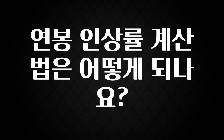 빠르게 확인 하세요! 연봉 인상률 계산법은 어떻게 되나요? 궁금하시죠?
