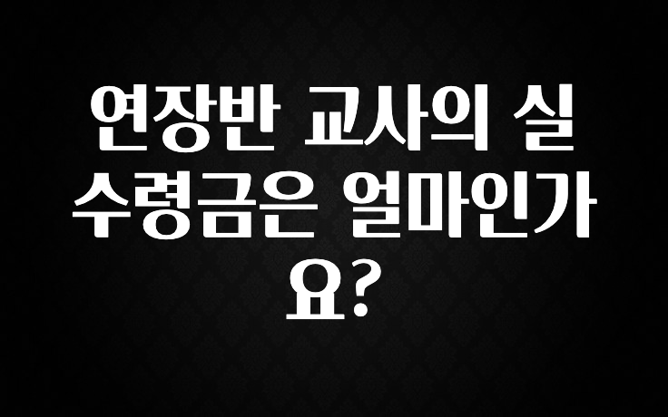 설레는 이유는 “이거” 연장반 교사의 실수령금은 얼마인가요? 기억하세요