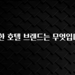 싹 다알려줌 유명한 호텔 브랜드는 무엇입니까? 뜨거운 관심 감사합니다