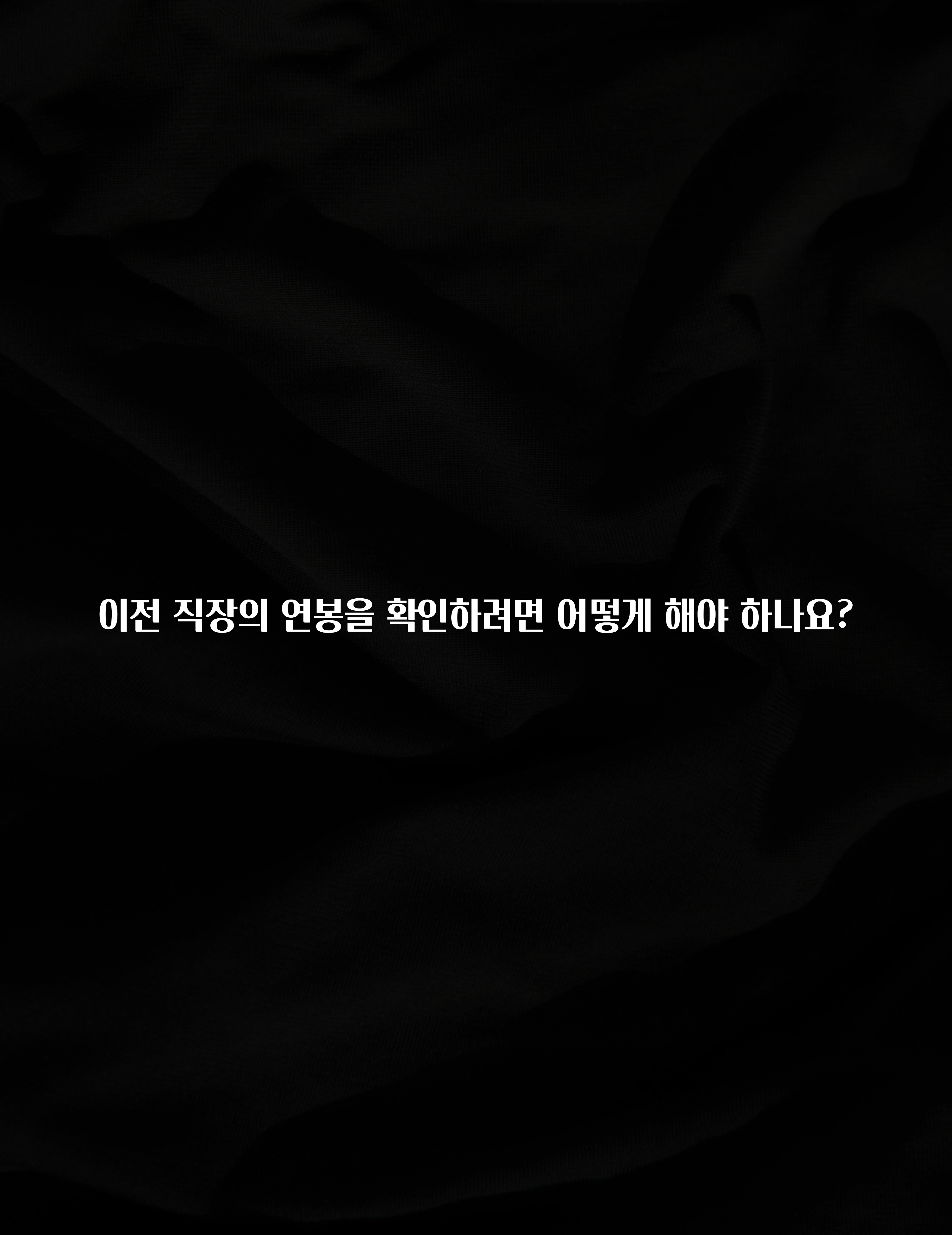 꼭 봐야하는 리스트 이전 직장의 연봉을 확인하려면 어떻게 해야 하나요? 지금떳다