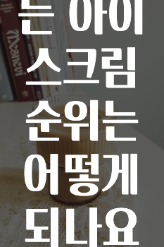 유튜브에서 난리난 정보 ​인기 있는 아이스크림 순위는 어떻게 되나요? 최신정보