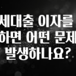 간단소식 전세대출 이자를 연체하면 어떤 문제가 발생하나요? 확인하시죠