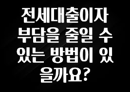 소식”미리보기” 전세대출이자 부담을 줄일 수 있는 방법이 있을까요? 확인해보세요