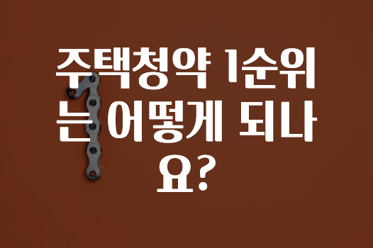 꾸준한 인기 ​주택청약 1순위는 어떻게 되나요? 놓치지마세요