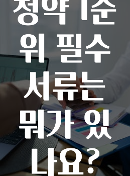 인스타 정보 ​청약 1순위 필수 서류는 뭐가 있나요? 놓치지마세요