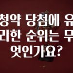 간단정보 ​청약 당첨에 유리한 순위는 무엇인가요? 확인 부탁드립니다