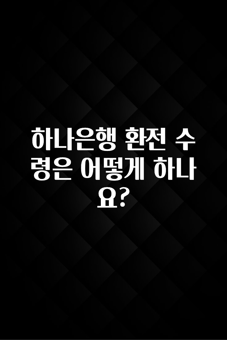베스트 하나은행 환전 수령은 어떻게 하나요? 바로 소개합니다.