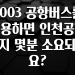 올해 꼭 알아두기 6003 공항버스를 이용하면 인천공항까지 몇분 소요되나요? 리뷰가 많습니다