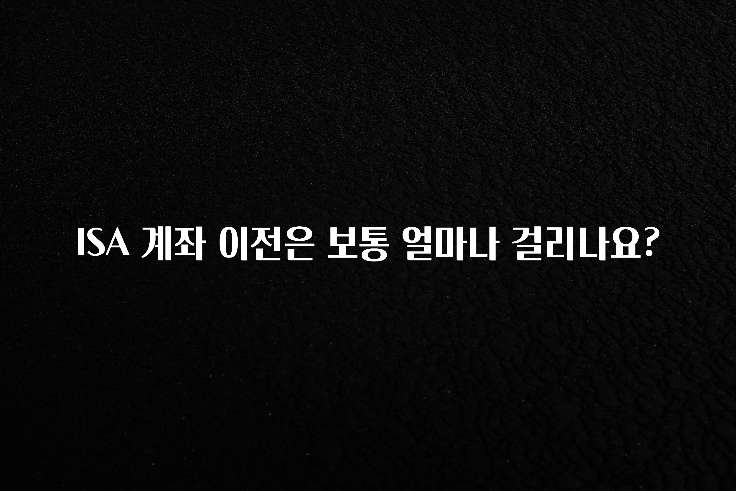 빠르게 확인 하세요! ISA 계좌 이전은 보통 얼마나 걸리나요? 최신정보