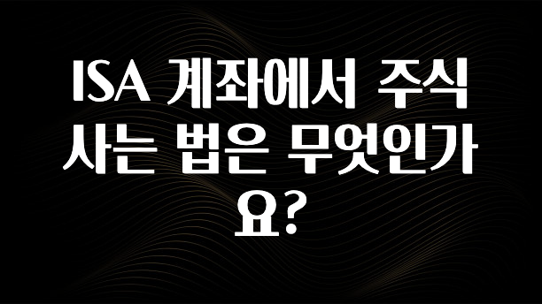 꾸준한 인기 ISA 계좌에서 주식 사는 법은 무엇인가요? 한 번에 알려드립니다