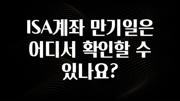 올해 베스트 ISA계좌 만기일은 어디서 확인할 수 있나요? 군말없이 소개합니다