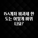 꾸준한 사랑을 받은 ISA계좌 비과세 한도는 어떻게 바뀌나요? 잠깐 확인해보세요
