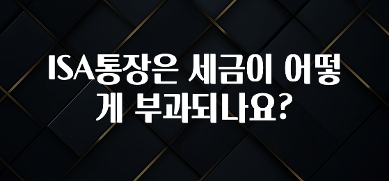 공감주의 ISA통장은 세금이 어떻게 부과되나요? 지금떳다