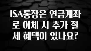 올해 베스트 ISA통장은 연금계좌로 이체 시 추가 절세 혜택이 있나요? 기억하세요