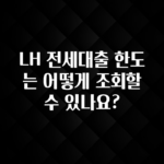 모두가 궁금했던 LH 전세대출 한도는 어떻게 조회할수 있나요? 확인 부탁드립니다