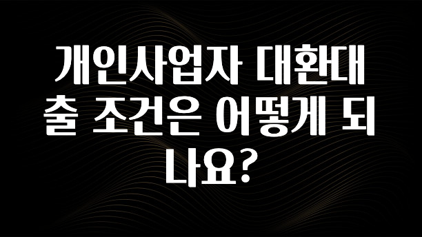 후회하지 않는 개인사업자 대환대출 조건은 어떻게 되나요? 리뷰 해보겠습니다
