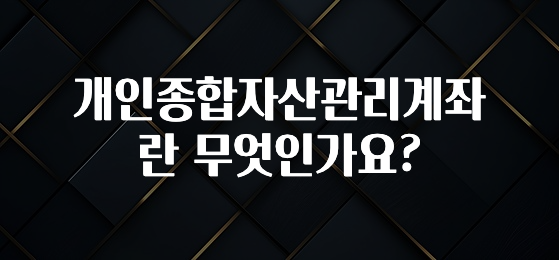 엄마아빠가 좋아하는 개인종합자산관리계좌란 무엇인가요? 추천드릴게요