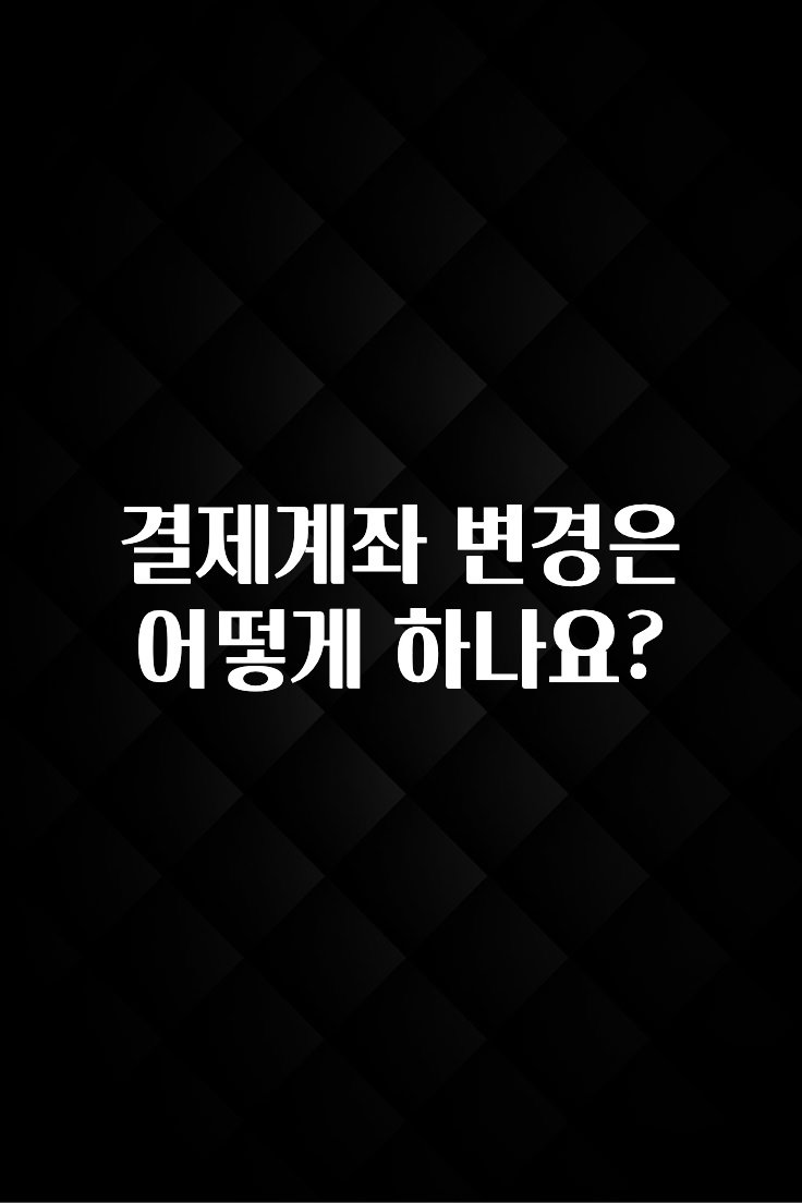 간단정보 결제계좌 변경은 어떻게 하나요? 궁금하신가요?
