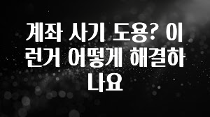 (올해 꼭 확인 소식) 계좌 사기 도용? 이런거 어떻게 해결하나요 추천한 이유입니다