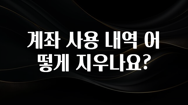 찐공개 계좌 사용 내역 어떻게 지우나요? 30초면 확인 가능합니다