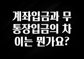 좋은 정보 계좌입금과 무통장입금의 차이는 뭔가요? 알려드립니다