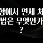 요즘 반응좋은 공항에서 면세 처리 방법은 무엇인가요? 실간 리뷰
