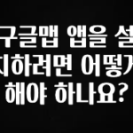 올해 이렇게 바뀌었다고? 구글맵 앱을 설치하려면 어떻게 해야 하나요? 요약본만 확인해보세요